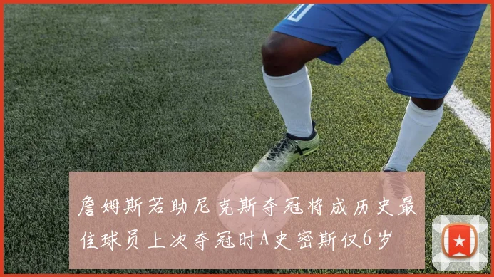詹姆斯若助尼克斯夺冠将成历史最佳球员上次夺冠时A史密斯仅6岁